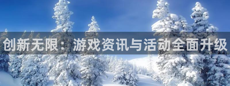 优贝娱乐app下载地址：创新无限：游戏资讯与活动全面升级